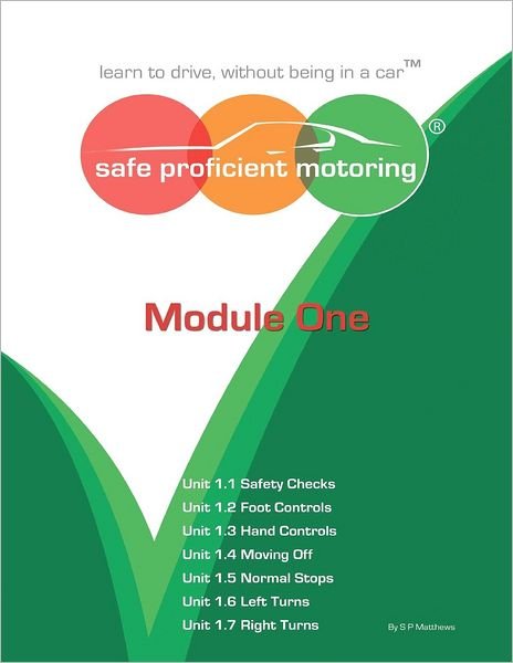 Cover for Mr S P Matthews · Safe Proficient Motoring Module One: "Learn to Drive, Without Being in a Car" (Volume 1) (Paperback Book) (2012)
