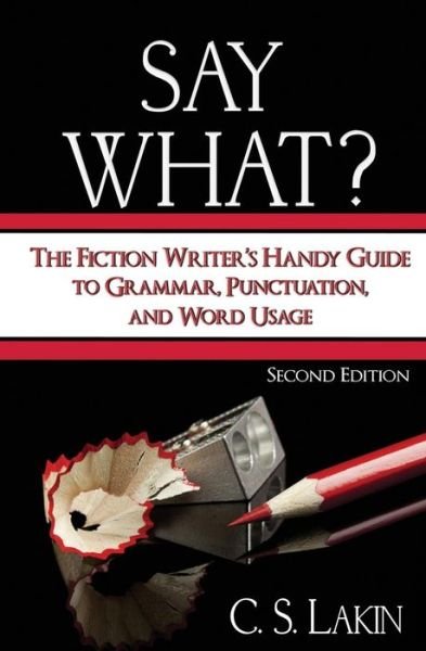 Cover for C S Lakin · Say What?: the Fiction Writer's Handy Guide to Grammar, Punctuation, and Word Usage (Paperback Book) (2015)
