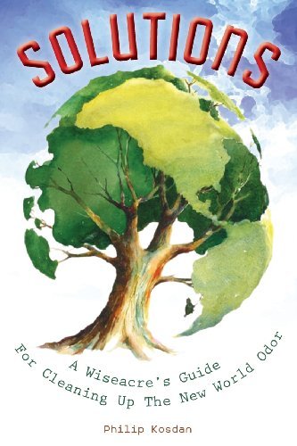 Cover for Philip Kosdan · Solutions, a Wiseacre's Guide for Cleaning Up the New World Odor (Paperback Book) [Original edition] (2013)