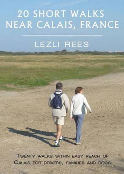 Cover for Lezli Rees · Short Walks Near Calais : For Drivers, Families and Dogs (Paperback Book) (2014)