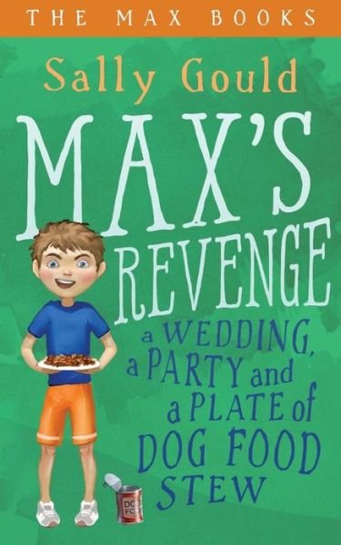 Cover for Sally Gould · Max's Revenge: a Wedding, a Party and a Plate of Dog Food Stew (The Max Books) (Volume 1) (Paperback Book) (2014)