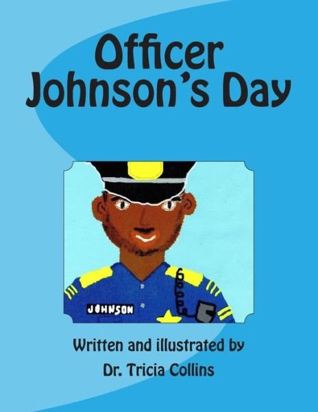 Cover for Dr Tricia Collins · Officer Johnson's Day: Police Officer Johnson Walks His City Beat Observing and Interacting with the Citizens of Philadelphia. He Goes Home T (Paperback Book) (2015)