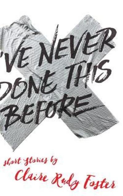 Cover for Claire Rudy Foster · I've Never Done This Before (Hardcover Book) (2016)