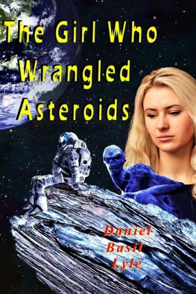 Cover for Daniel Lyle · The Girl Who Wrangled Asteroids (Paperback Book) (2017)