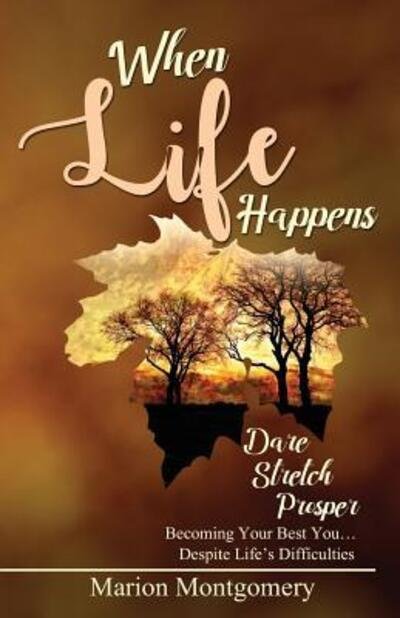 Cover for Marion Montgomery · When Life Happens Dare Stretch Prosper Becoming Your Best You...Despite Life's Difficulties (Paperback Book) (2017)