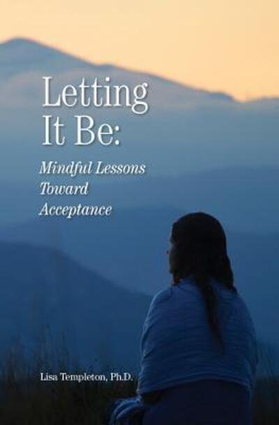 Cover for Lisa Michelle Templeton · Letting It Be : Mindful Lessons Toward Acceptance (Paperback Book) (2018)