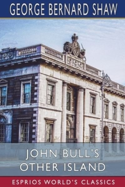 Cover for George Bernard Shaw · John Bull's Other Island (Esprios Classics) (Paperback Book) (2026)