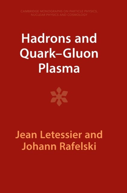 Cover for Letessier, Jean (Universite de Paris VII (Denis Diderot)) · Hadrons and Quark–Gluon Plasma - Cambridge Monographs on Particle Physics, Nuclear Physics and Cosmology (Hardcover Book) [Revised edition] (2023)