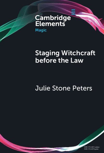 Cover for Peters, Julie Stone (Columbia University, Columbia University School of Law, and Queen Mary University of London School of Law) · Staging Witchcraft Before the Law: Skepticism, Performance as Proof, and Law as Magic in Early Modern Witch Trials - Elements in Magic (Hardcover Book) (2025)