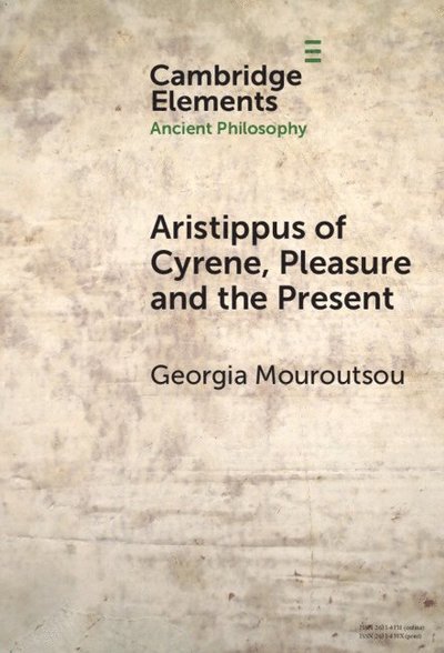 Cover for Mouroutsou, Georgia (King's University College and Western University) · Aristippus of Cyrene, Pleasure and the Present - Elements in Ancient Philosophy (Hardcover Book) (2026)