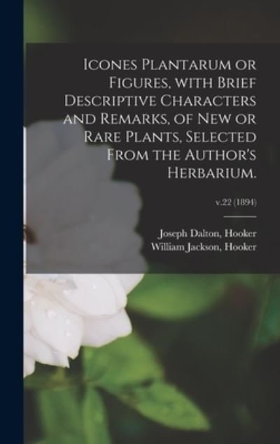 Cover for Joseph Dalton Hooker · Icones Plantarum or Figures, With Brief Descriptive Characters and Remarks, of New or Rare Plants, Selected From the Author's Herbarium.; v.22 (1894) (Hardcover Book) (2021)