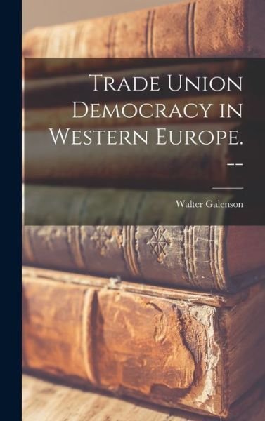 Cover for Walter 1914- Galenson · Trade Union Democracy in Western Europe. -- (Hardcover Book) (2021)