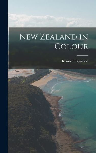 Cover for Kenneth Bigwood · New Zealand in Colour (Hardcover Book) (2021)