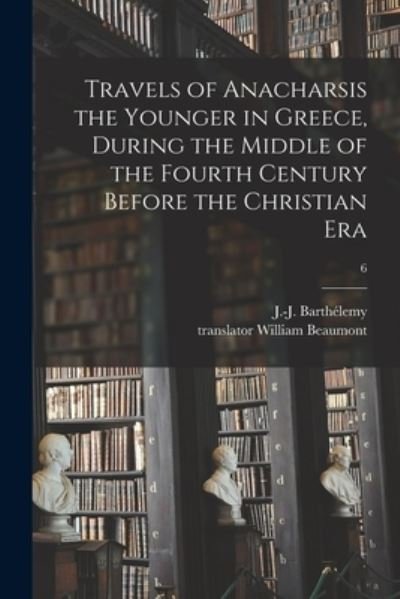 Cover for J -J (Jean-Jacques) 1716 Barthe?lemy · Travels of Anacharsis the Younger in Greece, During the Middle of the Fourth Century Before the Christian Era; 6 (Paperback Book) (2021)