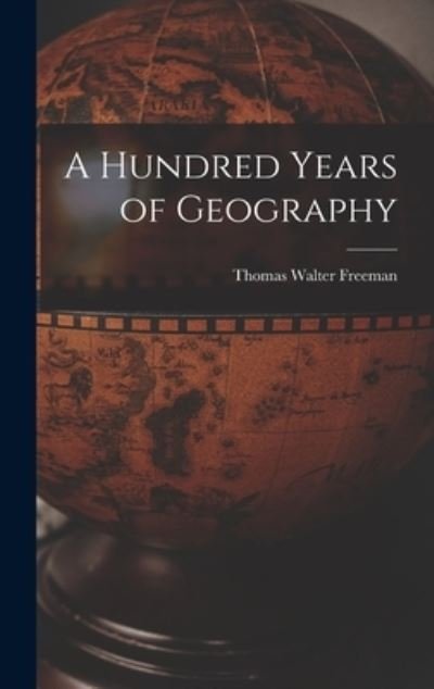 Cover for Thomas Walter Freeman · A Hundred Years of Geography (Hardcover Book) (2021)