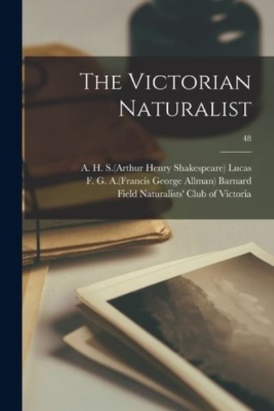 Cover for A H S (Arthur Henry Shakespe Lucas · The Victorian Naturalist; 48 (Paperback Book) (2021)