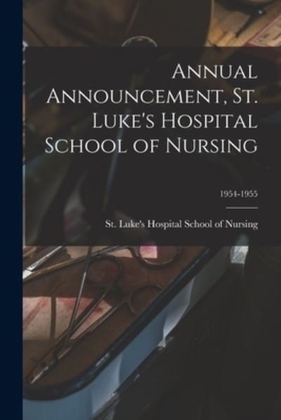 Cover for St Luke's Hospital School of Nursing · Annual Announcement, St. Luke's Hospital School of Nursing; 1954-1955 (Paperback Book) (2021)