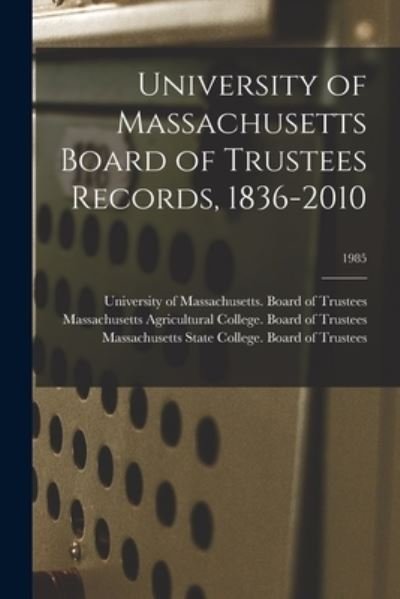 Cover for University of Massachusetts (System) · University of Massachusetts Board of Trustees Records, 1836-2010; 1985 (Paperback Book) (2021)