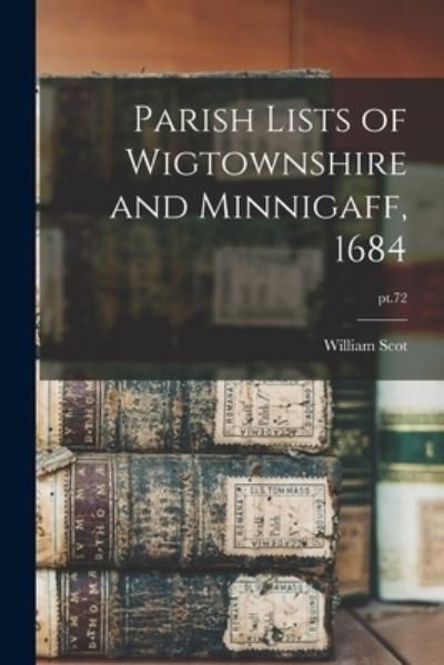 Cover for William Scot · Parish Lists of Wigtownshire and Minnigaff, 1684; pt.72 (Paperback Book) (2021)