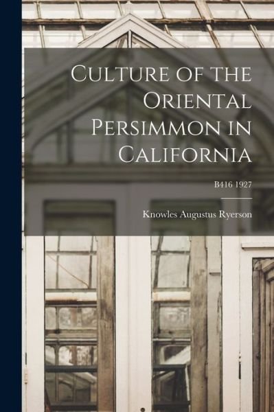 Cover for Knowles Augustus 1892-1990 Ryerson · Culture of the Oriental Persimmon in California; B416 1927 (Paperback Book) (2021)