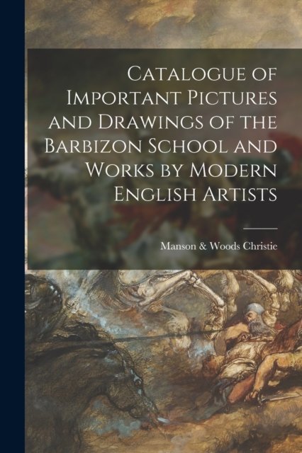 Cover for Manson &amp; Woods Christie · Catalogue of Important Pictures and Drawings of the Barbizon School and Works by Modern English Artists (Paperback Book) (2021)