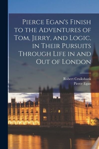 Cover for Pierce Egan · Pierce Egan's Finish to the Adventures of Tom, Jerry, and Logic, in Their Pursuits Through Life in and Out of London (Book) (2022)