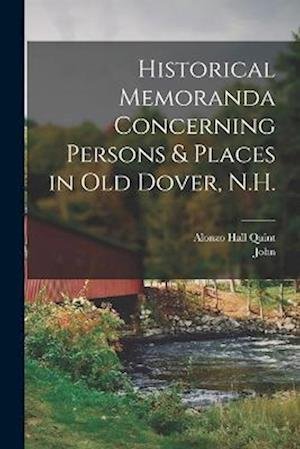Cover for John 1835-1928 Scales · Historical Memoranda Concerning Persons &amp; Places in Old Dover, N. H. (Book) (2022)