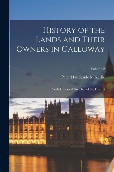Cover for Peter Handyside M'Kerlie · History of the Lands and Their Owners in Galloway (Book) (2022)