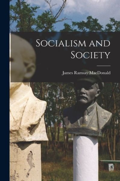 Cover for James Ramsay MacDonald · Socialism and Society (Book) (2022)