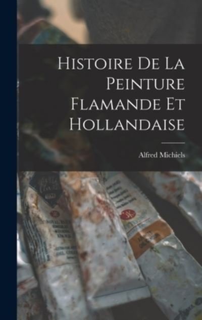 Cover for Alfred Michiels · Histoire de la Peinture Flamande et Hollandaise (Book) (2022)