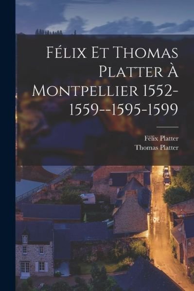 Cover for Thomas Platter · Félix et Thomas Platter À Montpellier 1552-1559--1595-1599 (Book) (2022)