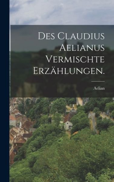 Cover for Aelian · Des Claudius Aelianus Vermischte Erzählungen (Book) (2022)