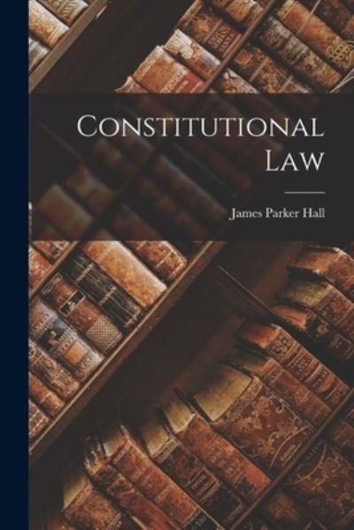 Cover for James Parker Hall · Constitutional Law (Book) (2022)