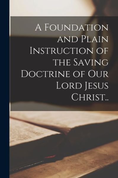 Cover for 1496-1561 Menno Simons · Foundation and Plain Instruction of the Saving Doctrine of Our Lord Jesus Christ. . (Book) (2022)