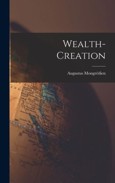 Wealth-Creation - Augustus Mongrédien - 图书 - Creative Media Partners, LLC - 9781018407708 - 2022年10月27日