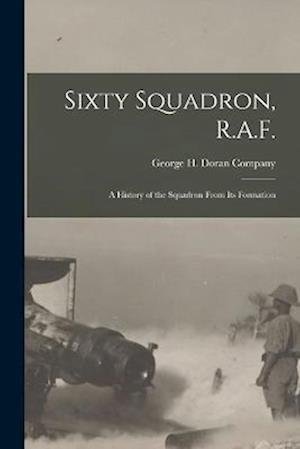 Cover for George H Doran Company · Sixty Squadron, R. A. F. ; a History of the Squadron from Its Formation (Book) (2022)