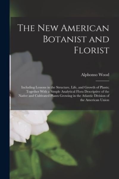 Cover for Alphonso Wood · New American Botanist and Florist (Book) (2022)