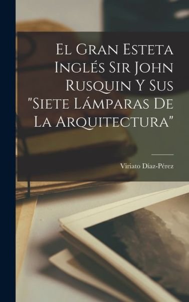 Cover for Viriato Díaz-Pérez · Gran Esteta Inglés Sir John Rusquin y Sus Siete lámparas de la Arquitectura (Book) (2022)