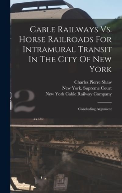 Cover for Charles Pierre Shaw · Cable Railways vs. Horse Railroads for Intramural Transit in the City of New York (Book) (2022)