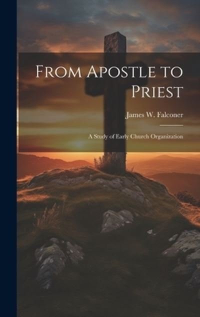 Cover for James W. Falconer · From Apostle to Priest (Book) (2023)