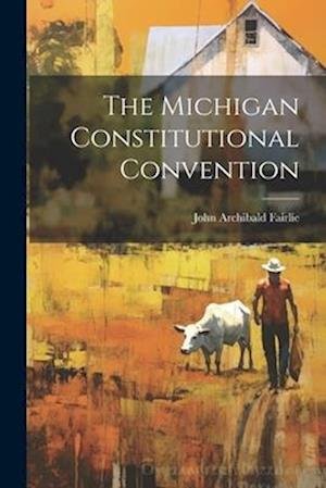 Michigan Constitutional Convention -  - 图书 - Creative Media Partners, LLC - 9781021856708 - 2023年7月18日