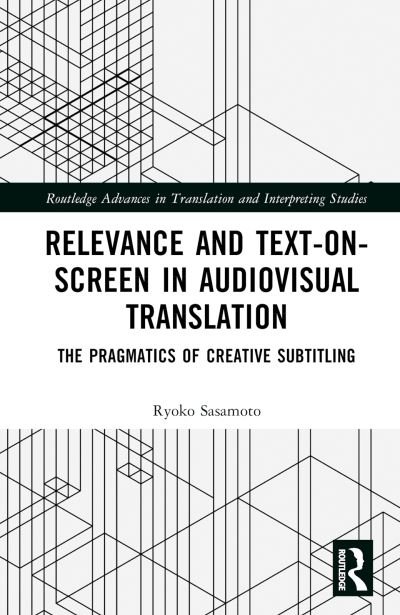 Cover for Sasamoto, Ryoko (Graduate School of Humanities and Sciences, Nara Women's University, Japan) · Relevance and Text-on-Screen in Audiovisual Translation: The Pragmatics of Creative Subtitling - Routledge Advances in Translation and Interpreting Studies (Hardcover Book) (2024)
