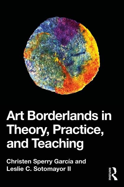Cover for Christen Sperry Garcia · Art Borderlands in Theory, Practice, and Teaching (Paperback Book) (2025)