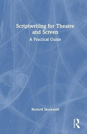 Cover for Richard Stockwell · Scriptwriting for Theatre and Screen: A Practical Guide (Hardcover Book) (2025)
