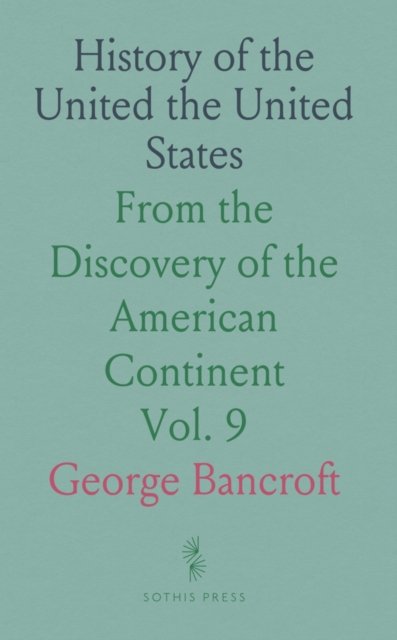 Cover for George Bancroft · History of the United the United States : From the Discovery of the American Continent (Paperback Book) (2024)