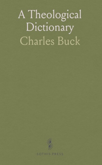 Cover for Charles Buck · Theological Dictionary : Containing Definitions of All Religious Terms; A Comprehensive View of Every Article in the System of Divinity; An Impartial Account of All the Principal Denominations (Paperback Book) (2024)