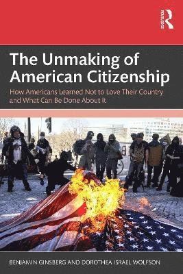 Cover for Benjamin Ginsberg · The Unmaking of American Citizenship: How Americans Learned Not to Love Their Country and What Can Be Done About It (Paperback Book) (2025)