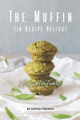 Cover for Sophia Freeman · The Muffin Tin Recipe Delight (Paperback Book) (2019)