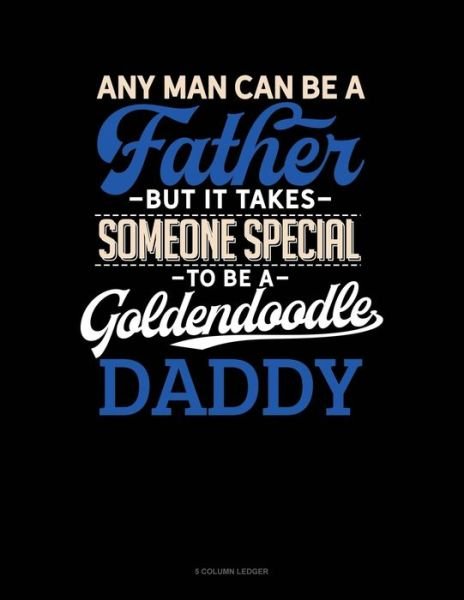 Cover for Jeryx Publishing · Any Man Can Be A Father But It Takes Someone Special To Be A Goldendoodle Daddy (Paperback Book) (2019)