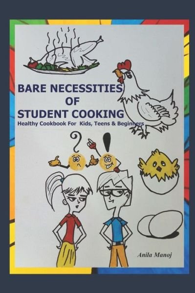 Cover for Anila Manoj · Bare Necessities of Student Cooking : Healthy cookbook for kids, teens and beginners (Paperback Book) (2019)